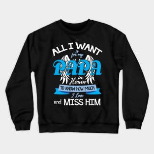 All I Want Is For My Papa In Heaven To Know How Much I Love And Miss Him Happy Father July 4th Day Crewneck Sweatshirt